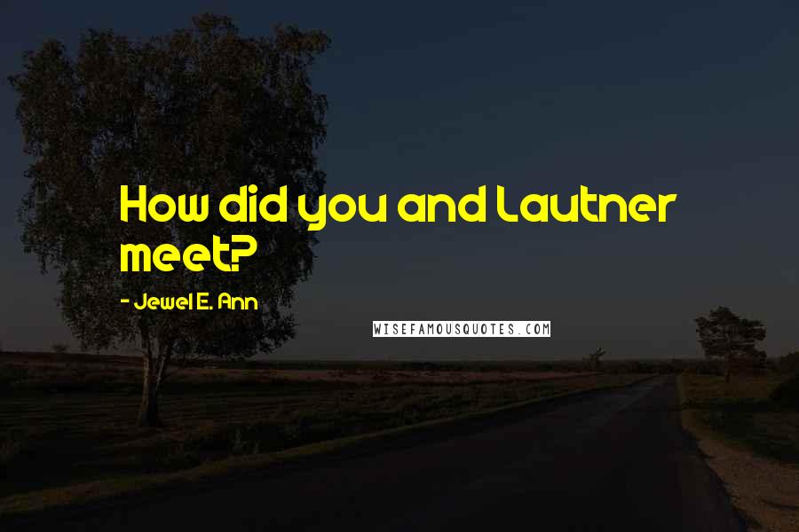 Jewel E. Ann Quotes: How did you and Lautner meet?