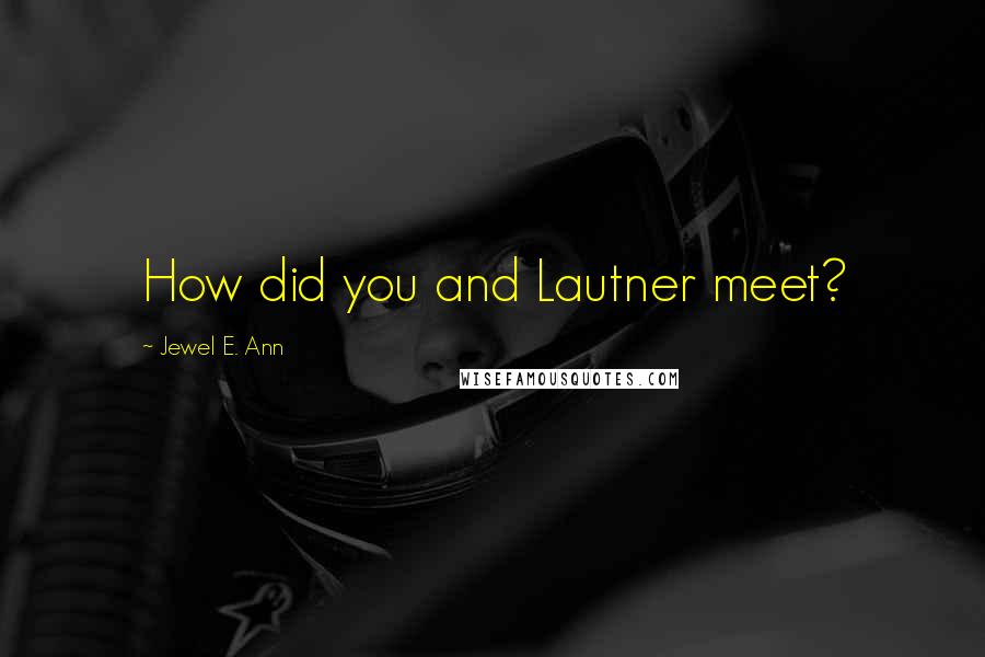 Jewel E. Ann Quotes: How did you and Lautner meet?