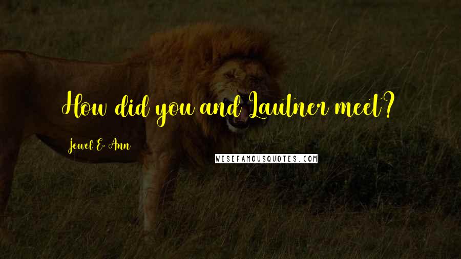 Jewel E. Ann Quotes: How did you and Lautner meet?