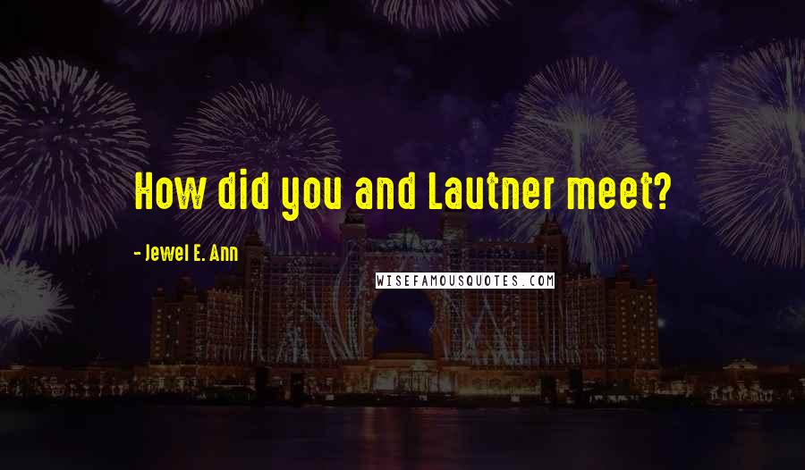 Jewel E. Ann Quotes: How did you and Lautner meet?