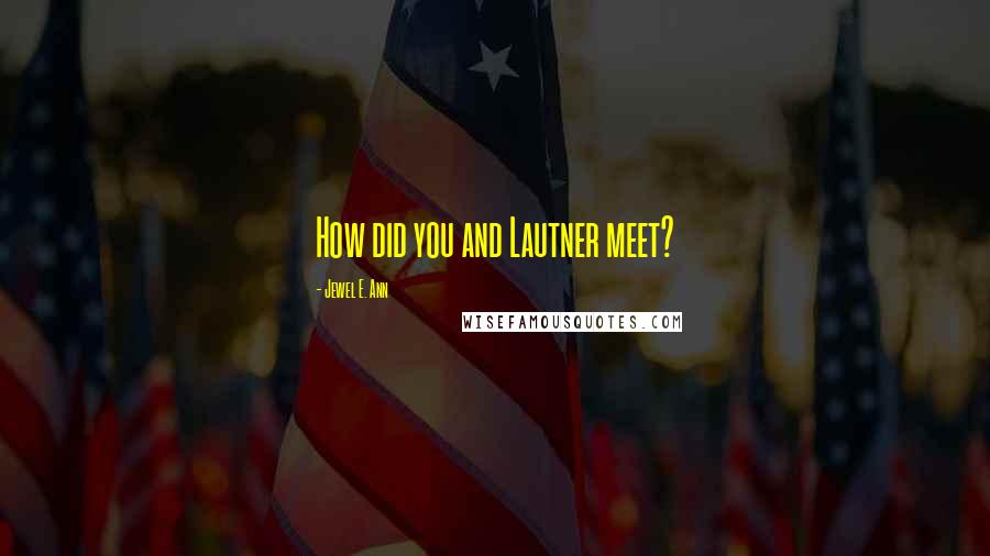 Jewel E. Ann Quotes: How did you and Lautner meet?