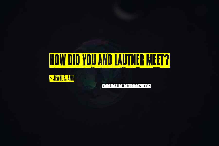 Jewel E. Ann Quotes: How did you and Lautner meet?