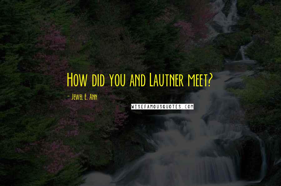 Jewel E. Ann Quotes: How did you and Lautner meet?