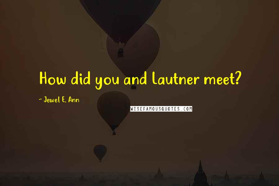 Jewel E. Ann Quotes: How did you and Lautner meet?