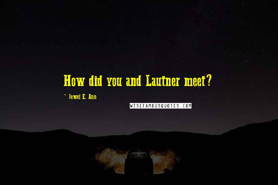 Jewel E. Ann Quotes: How did you and Lautner meet?