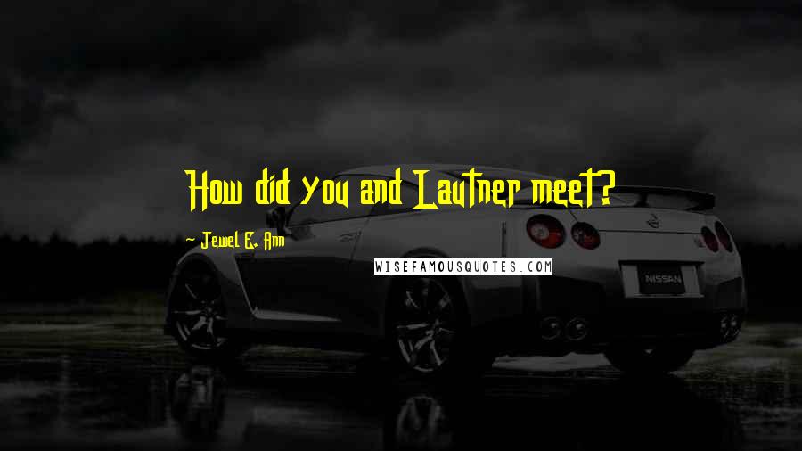 Jewel E. Ann Quotes: How did you and Lautner meet?