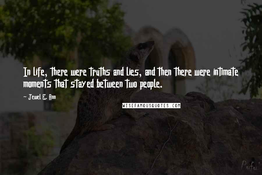 Jewel E. Ann Quotes: In life, there were truths and lies, and then there were intimate moments that stayed between two people.