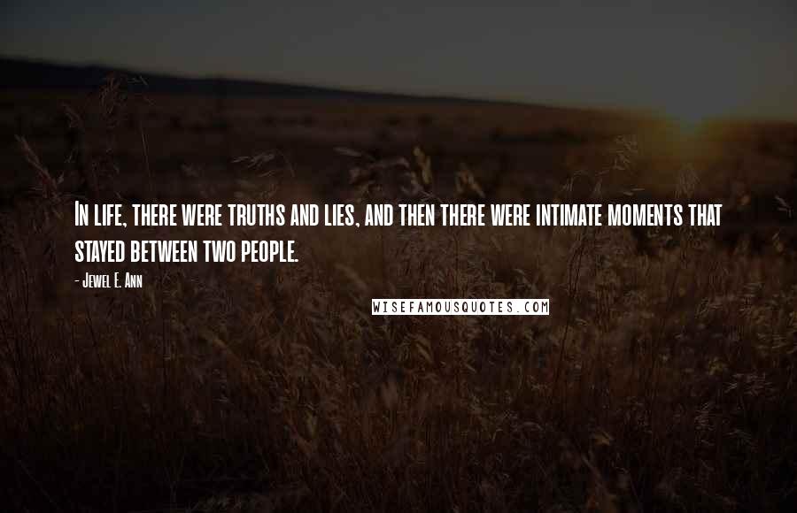 Jewel E. Ann Quotes: In life, there were truths and lies, and then there were intimate moments that stayed between two people.