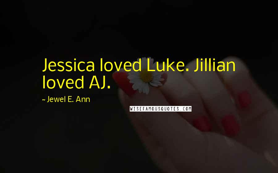 Jewel E. Ann Quotes: Jessica loved Luke. Jillian loved AJ.
