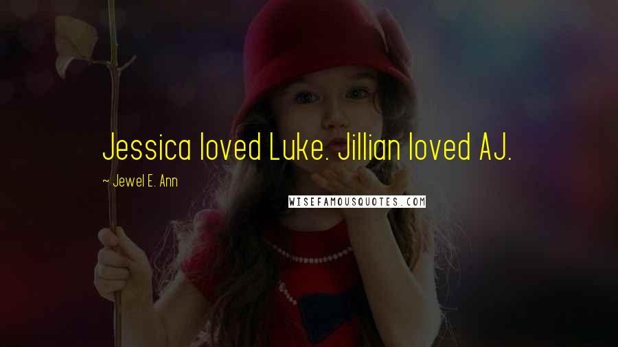 Jewel E. Ann Quotes: Jessica loved Luke. Jillian loved AJ.