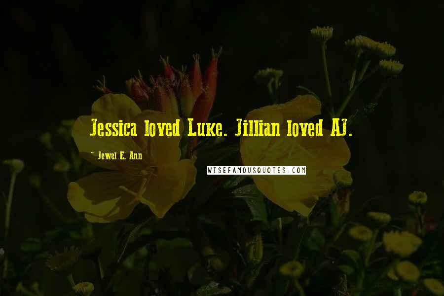 Jewel E. Ann Quotes: Jessica loved Luke. Jillian loved AJ.