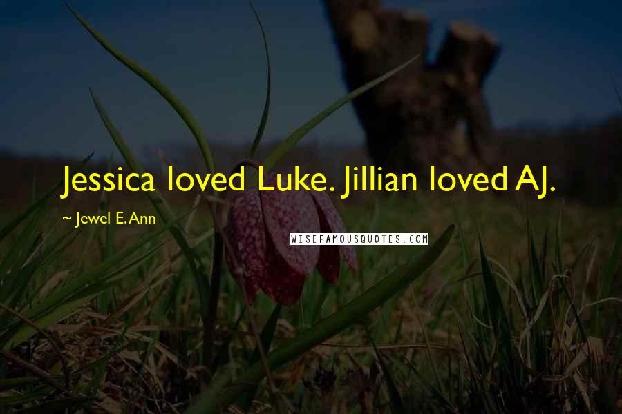 Jewel E. Ann Quotes: Jessica loved Luke. Jillian loved AJ.