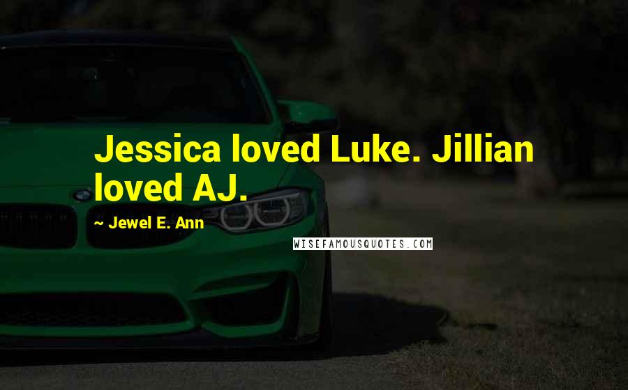 Jewel E. Ann Quotes: Jessica loved Luke. Jillian loved AJ.