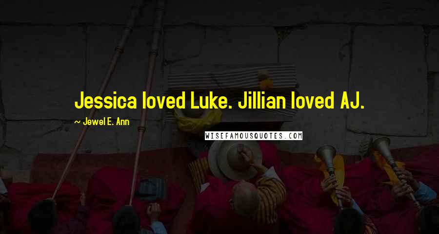 Jewel E. Ann Quotes: Jessica loved Luke. Jillian loved AJ.