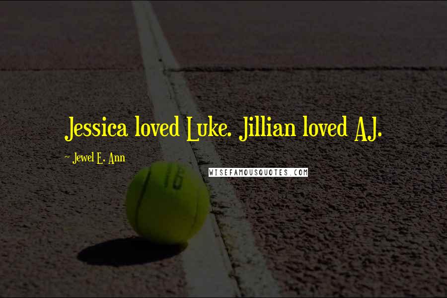 Jewel E. Ann Quotes: Jessica loved Luke. Jillian loved AJ.