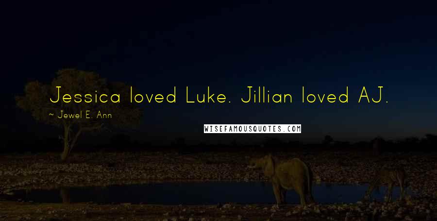 Jewel E. Ann Quotes: Jessica loved Luke. Jillian loved AJ.