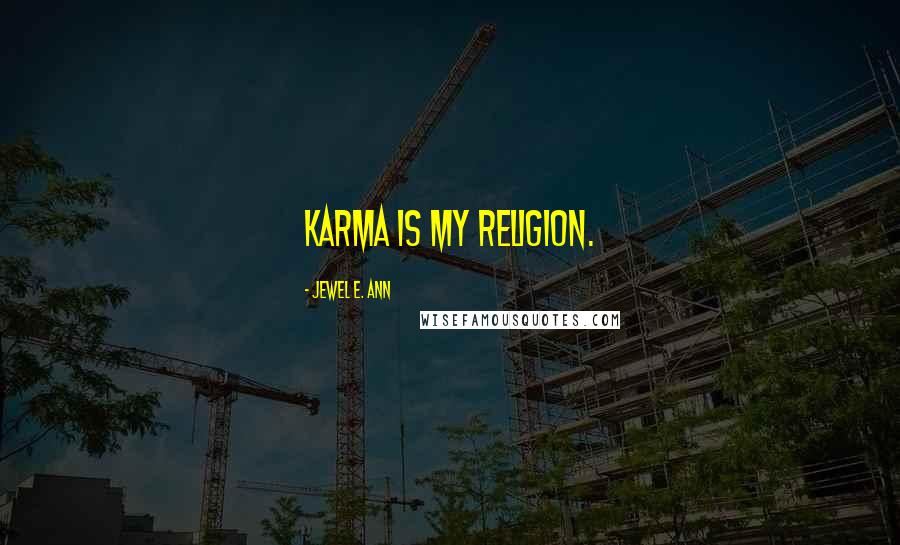 Jewel E. Ann Quotes: Karma is my religion.