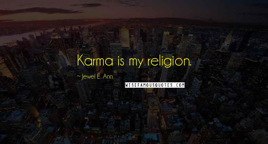 Jewel E. Ann Quotes: Karma is my religion.
