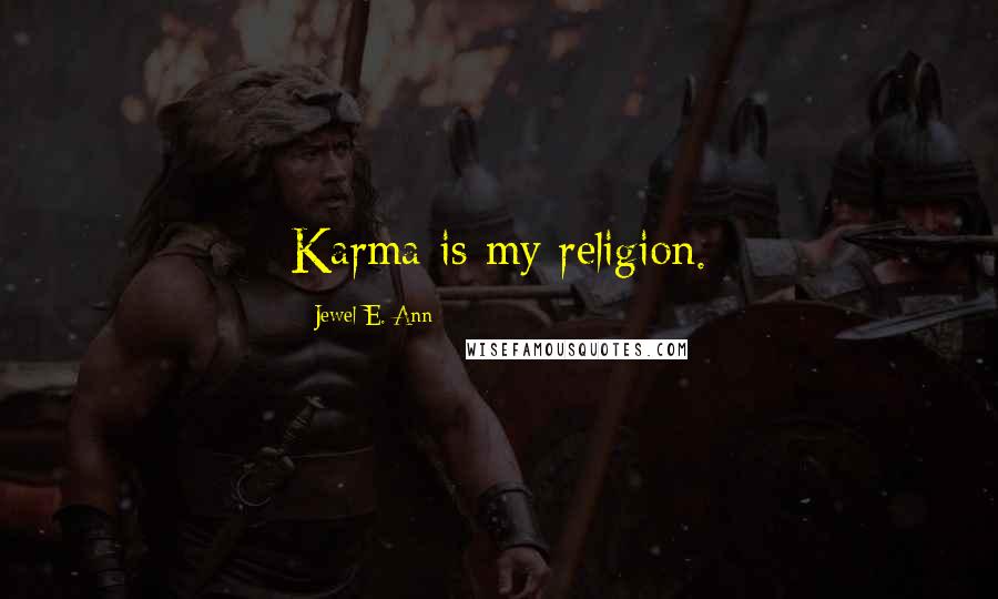 Jewel E. Ann Quotes: Karma is my religion.