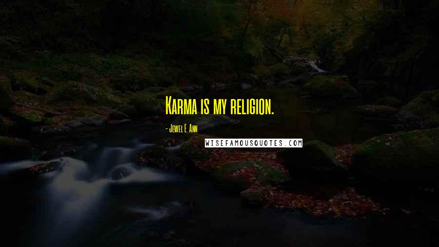 Jewel E. Ann Quotes: Karma is my religion.