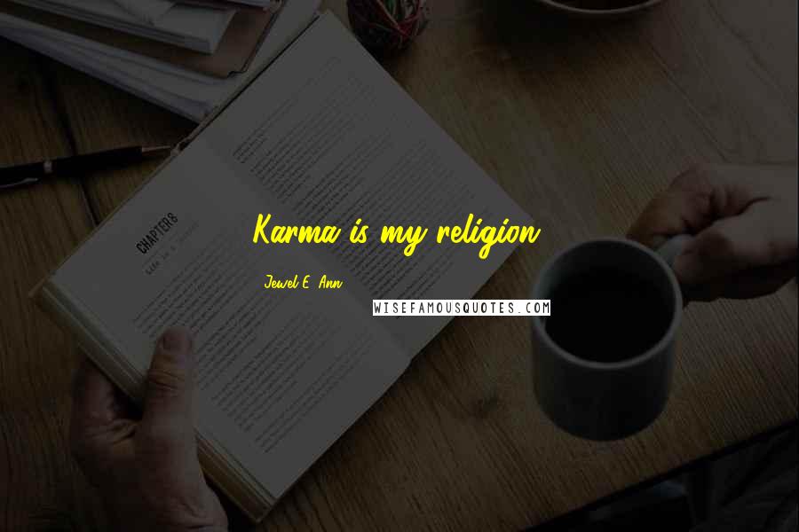 Jewel E. Ann Quotes: Karma is my religion.