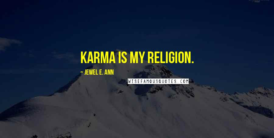 Jewel E. Ann Quotes: Karma is my religion.