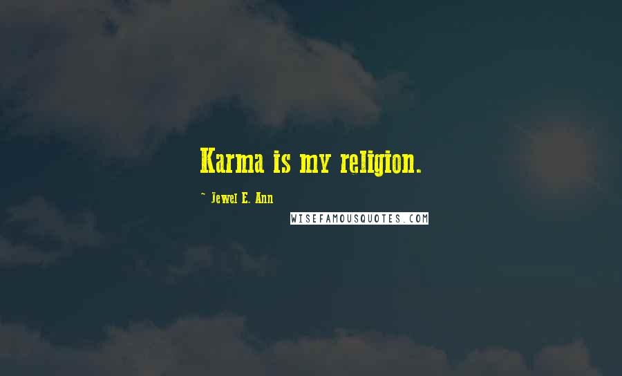 Jewel E. Ann Quotes: Karma is my religion.