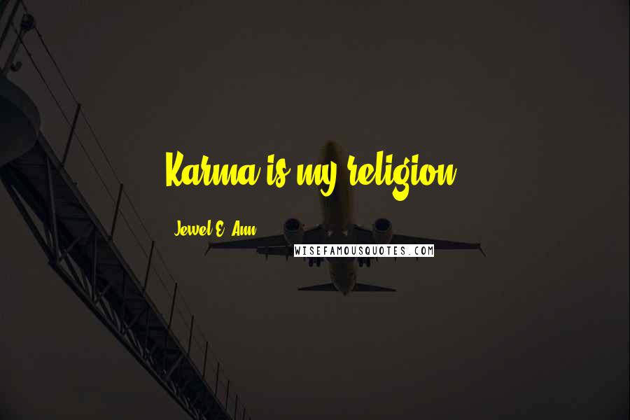 Jewel E. Ann Quotes: Karma is my religion.