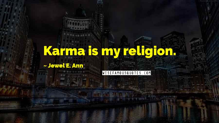 Jewel E. Ann Quotes: Karma is my religion.