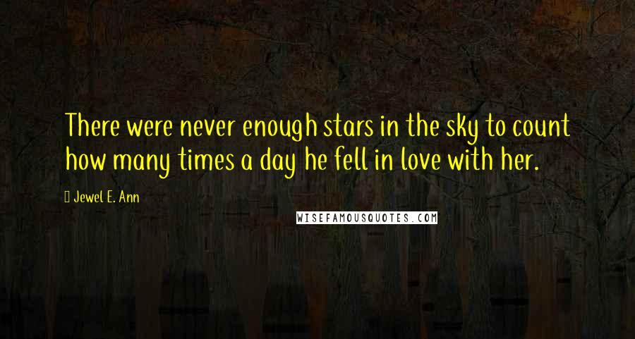 Jewel E. Ann Quotes: There were never enough stars in the sky to count how many times a day he fell in love with her.