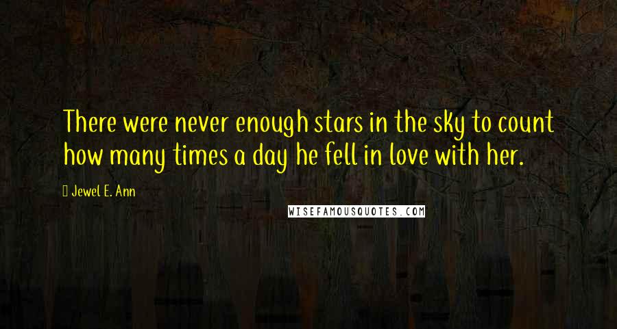 Jewel E. Ann Quotes: There were never enough stars in the sky to count how many times a day he fell in love with her.