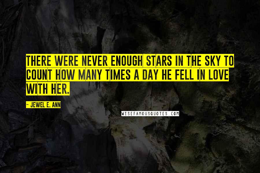 Jewel E. Ann Quotes: There were never enough stars in the sky to count how many times a day he fell in love with her.