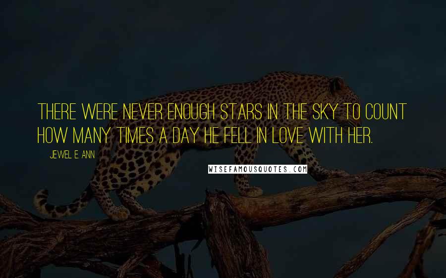 Jewel E. Ann Quotes: There were never enough stars in the sky to count how many times a day he fell in love with her.