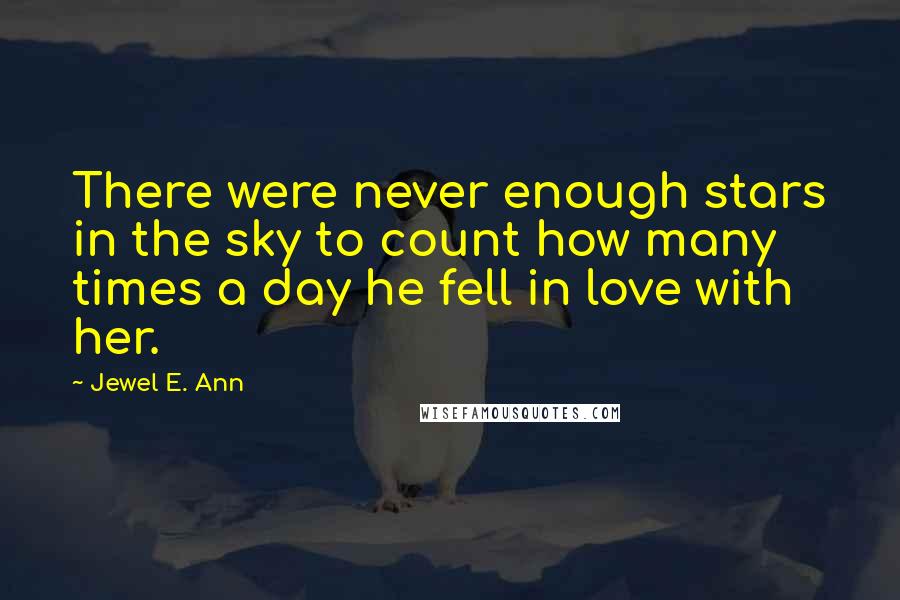 Jewel E. Ann Quotes: There were never enough stars in the sky to count how many times a day he fell in love with her.