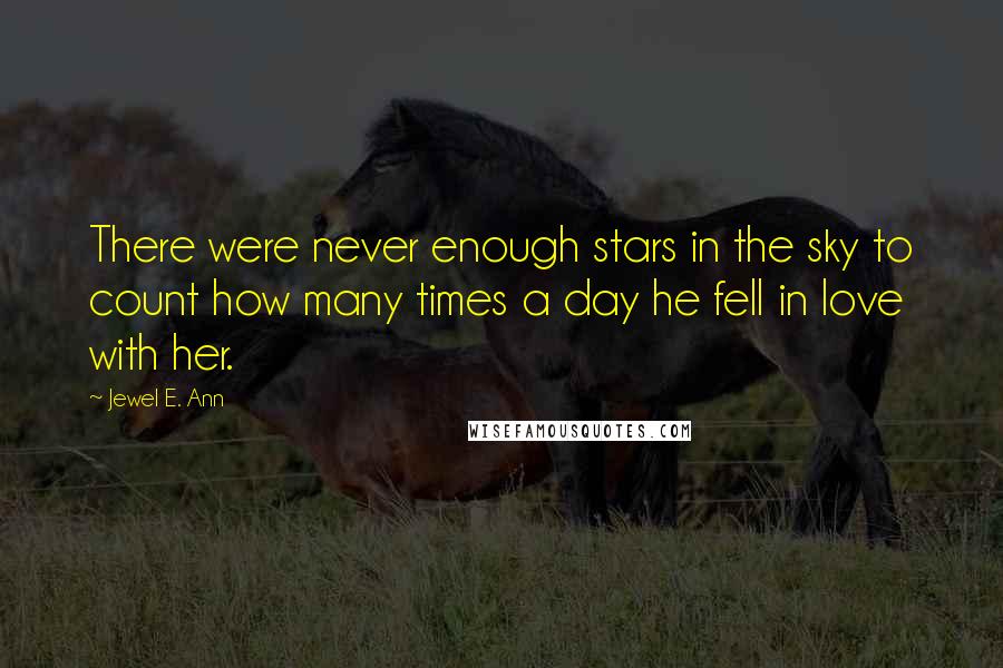 Jewel E. Ann Quotes: There were never enough stars in the sky to count how many times a day he fell in love with her.