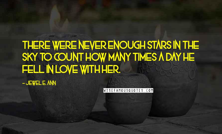 Jewel E. Ann Quotes: There were never enough stars in the sky to count how many times a day he fell in love with her.