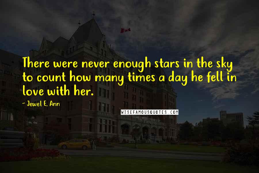 Jewel E. Ann Quotes: There were never enough stars in the sky to count how many times a day he fell in love with her.