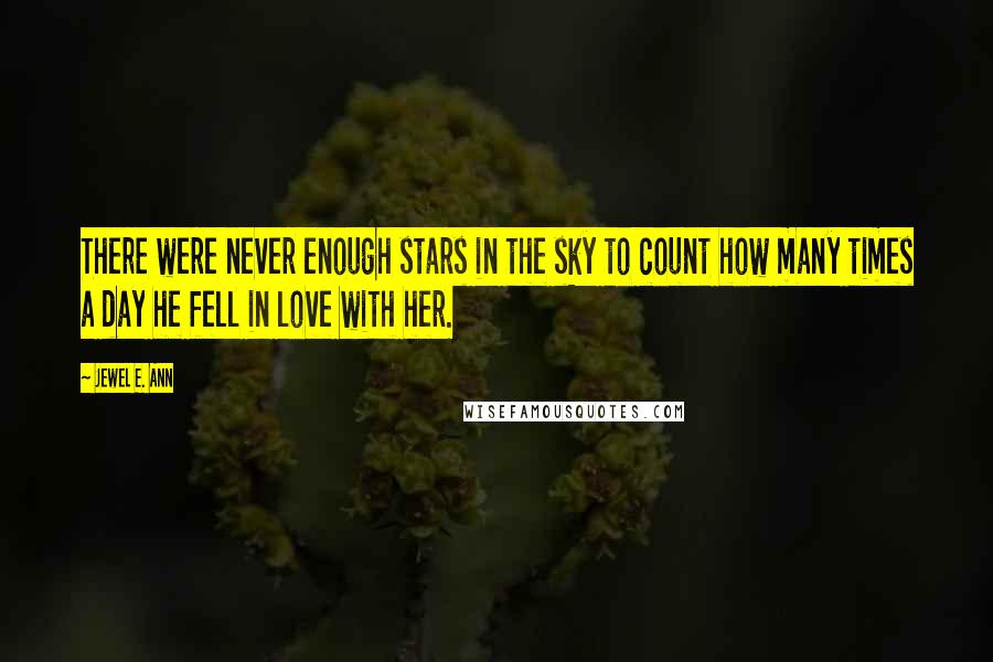 Jewel E. Ann Quotes: There were never enough stars in the sky to count how many times a day he fell in love with her.