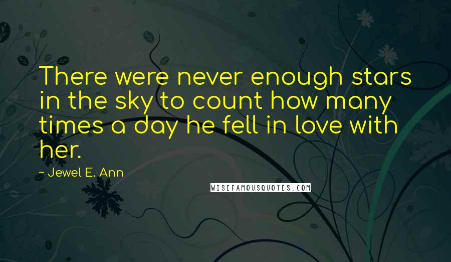 Jewel E. Ann Quotes: There were never enough stars in the sky to count how many times a day he fell in love with her.