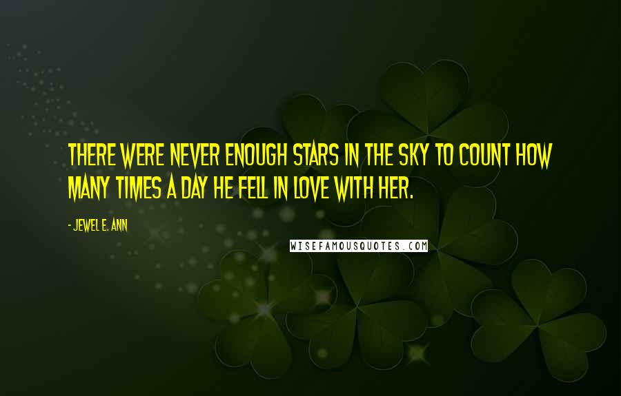 Jewel E. Ann Quotes: There were never enough stars in the sky to count how many times a day he fell in love with her.