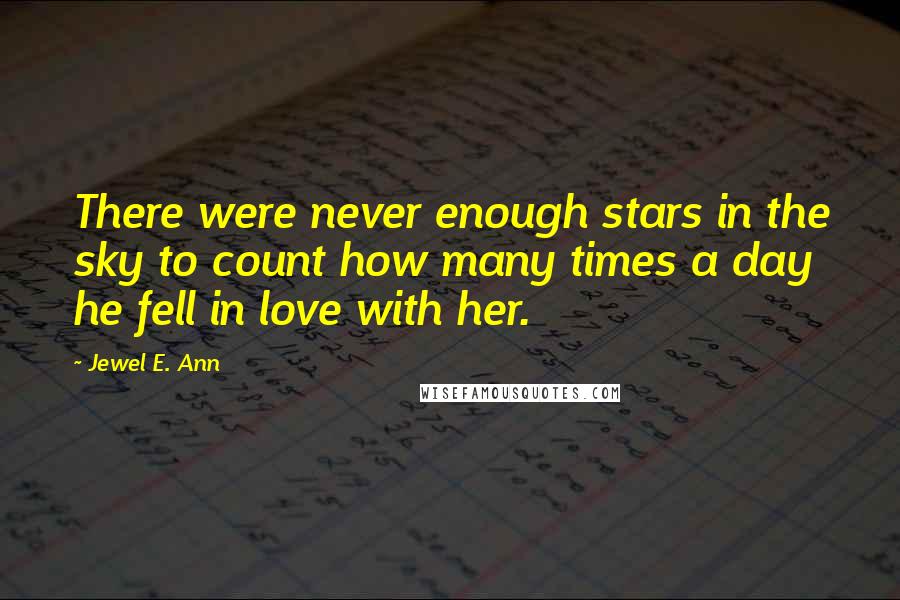 Jewel E. Ann Quotes: There were never enough stars in the sky to count how many times a day he fell in love with her.