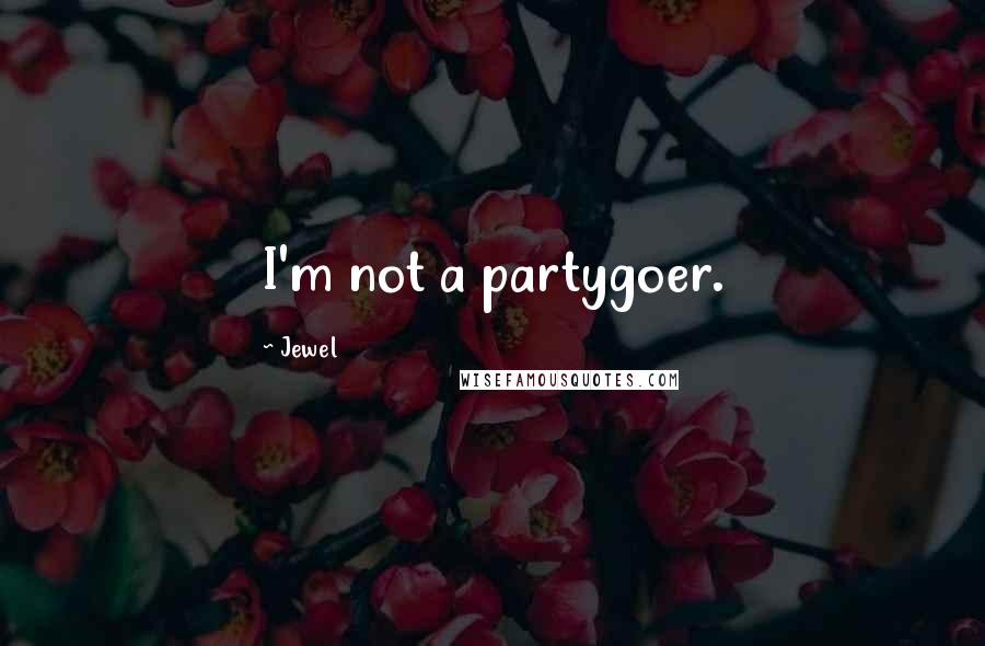 Jewel Quotes: I'm not a partygoer.