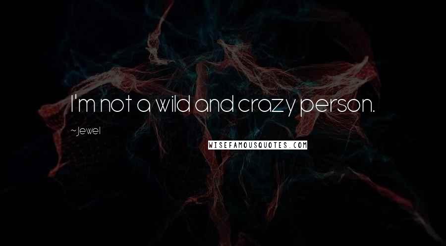 Jewel Quotes: I'm not a wild and crazy person.