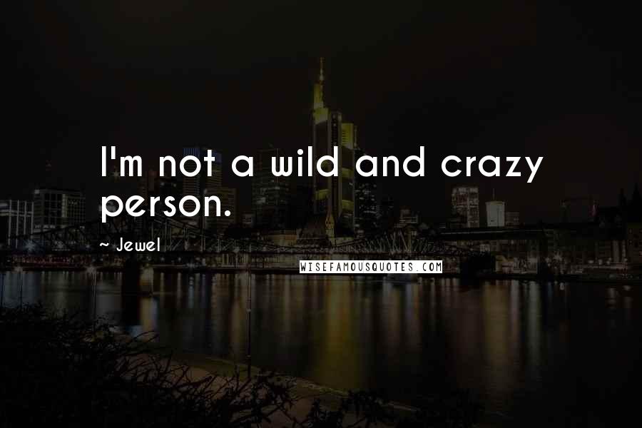 Jewel Quotes: I'm not a wild and crazy person.