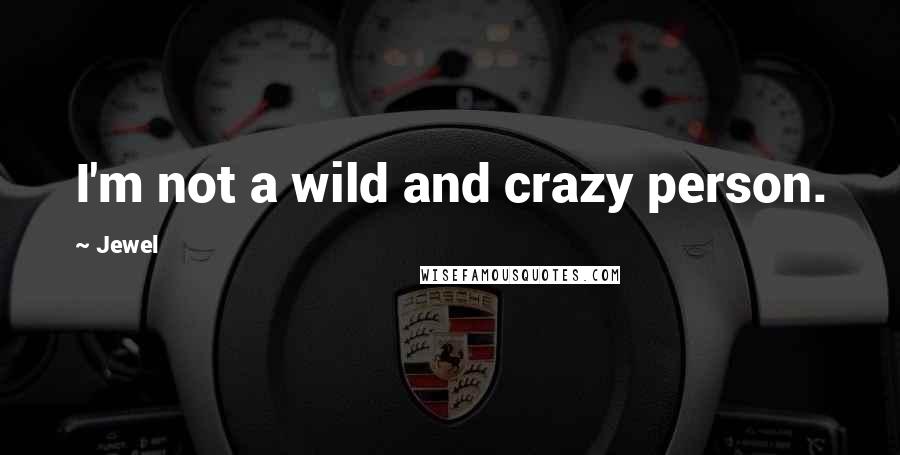 Jewel Quotes: I'm not a wild and crazy person.