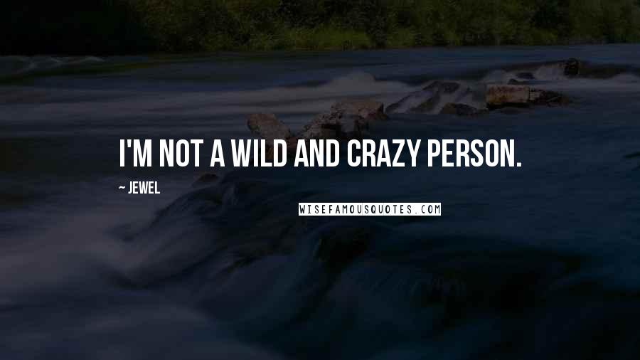 Jewel Quotes: I'm not a wild and crazy person.