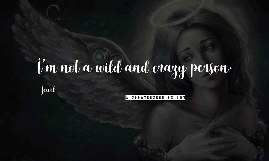 Jewel Quotes: I'm not a wild and crazy person.