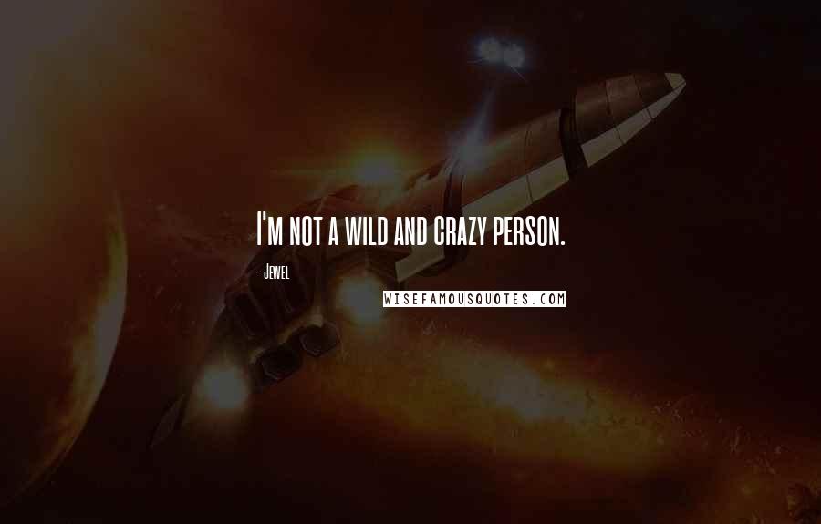 Jewel Quotes: I'm not a wild and crazy person.
