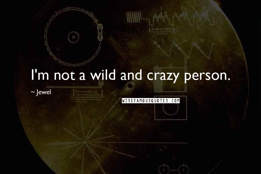 Jewel Quotes: I'm not a wild and crazy person.