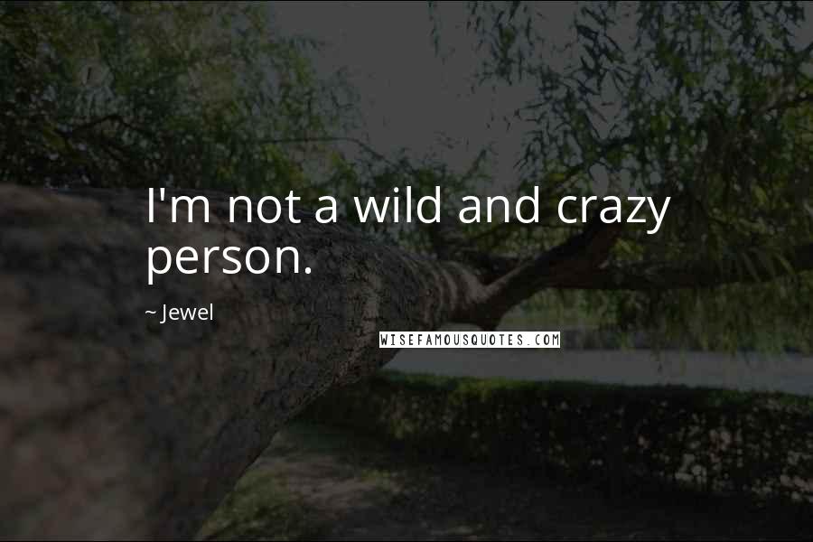 Jewel Quotes: I'm not a wild and crazy person.